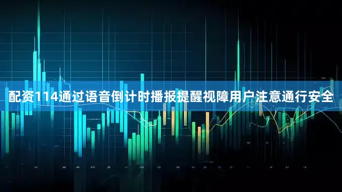 配资114通过语音倒计时播报提醒视障用户注意通行安全
