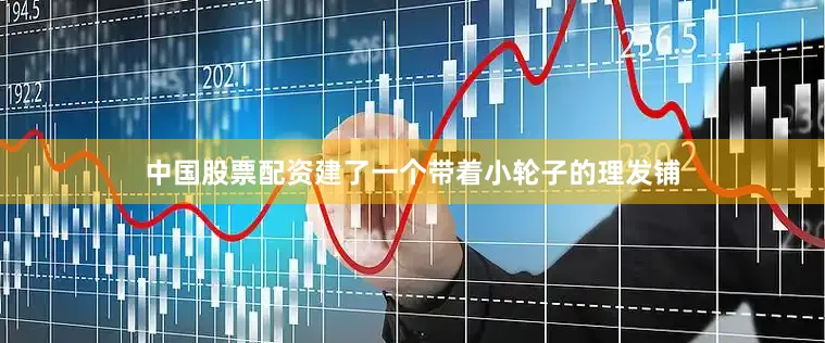 中国股票配资建了一个带着小轮子的理发铺