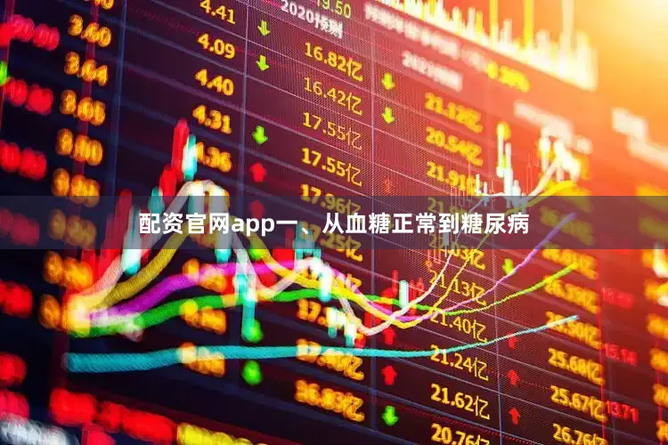 配资官网app一、从血糖正常到糖尿病