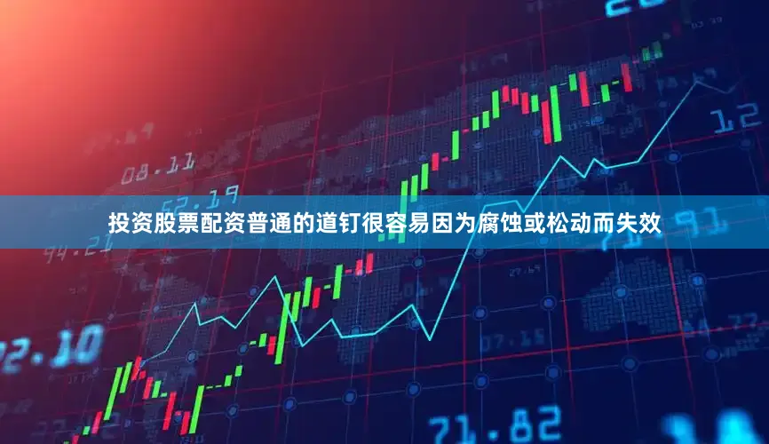 投资股票配资普通的道钉很容易因为腐蚀或松动而失效