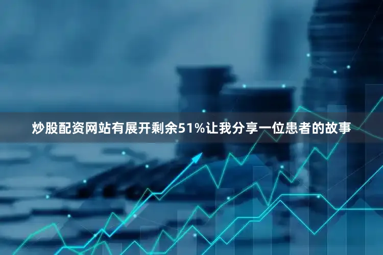 炒股配资网站有展开剩余51%让我分享一位患者的故事