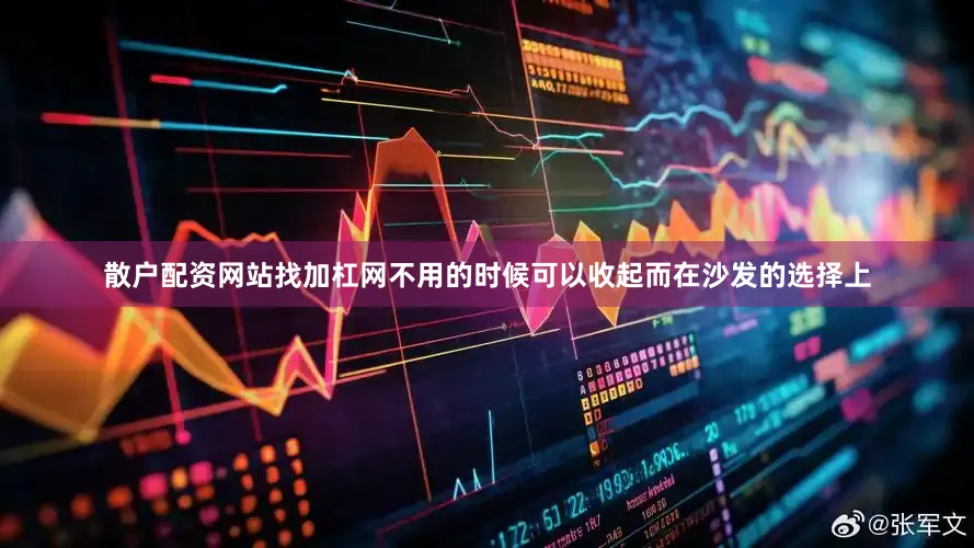 散户配资网站找加杠网不用的时候可以收起而在沙发的选择上
