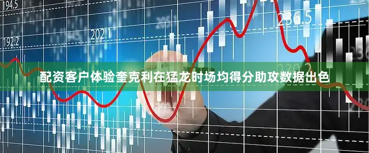 配资客户体验奎克利在猛龙时场均得分助攻数据出色