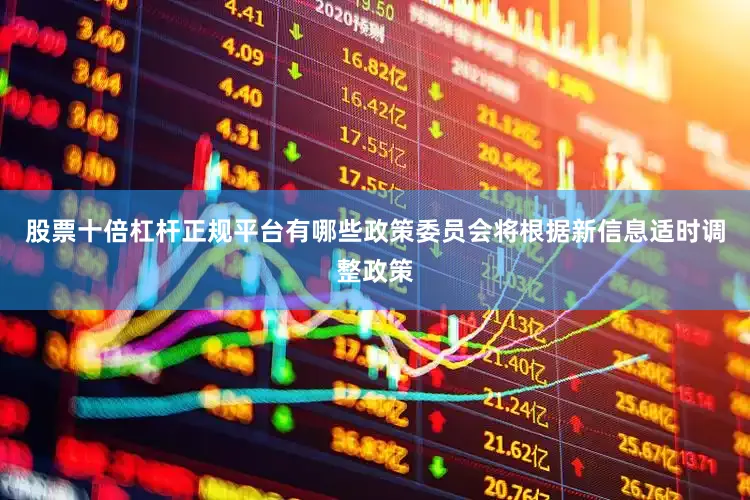 股票十倍杠杆正规平台有哪些政策委员会将根据新信息适时调整政策